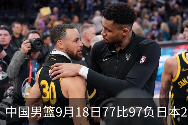 中国男篮9月18日77比97负日本20分，郭士强下课能救局吗